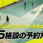 【完全版】東京（都心）のバスケットコートまとめ！屋内・屋外の全45施設の予約方法など総力調査しました！